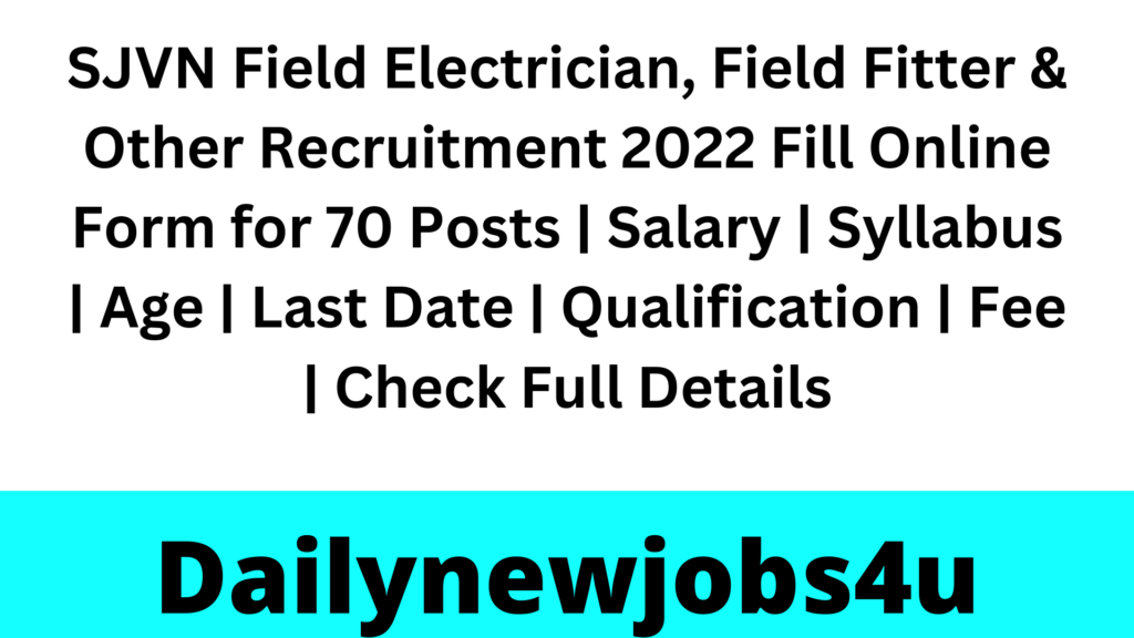 SJVN Field Electrician, Field Fitter & Other Recruitment 2022 Fill Online Form for 70 Posts | Salary | Syllabus | Age | Last Date | Qualification | Fee | Check Full Details