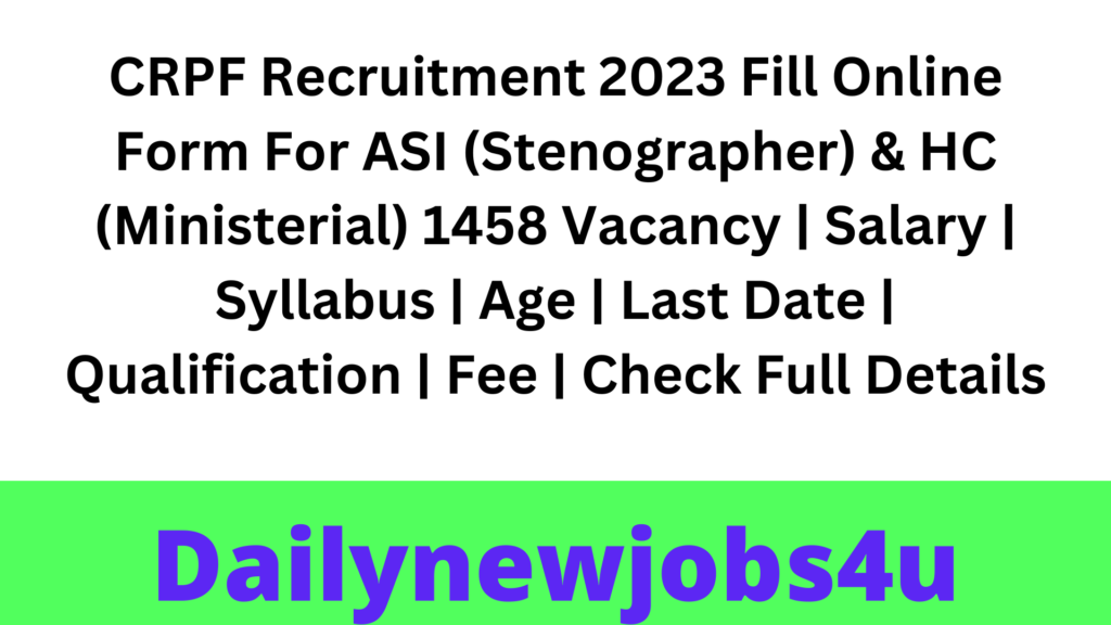 CRPF Recruitment 2023 Fill Online Form for ASI (Stenographer) & HC (Ministerial) 1458 Vacancy | Salary | Syllabus | Age | Last Date | Qualification | Fee | Check Full Details