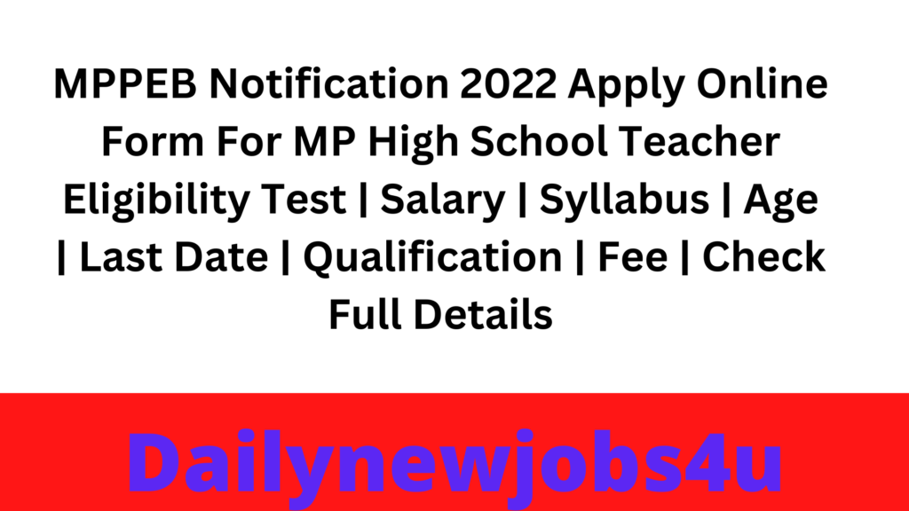 MPPEB Notification 2022 Apply Online Form for MP High School Teacher Eligibility Test | Salary | Syllabus | Age | Last Date | Qualification | Fee | Check Full Details