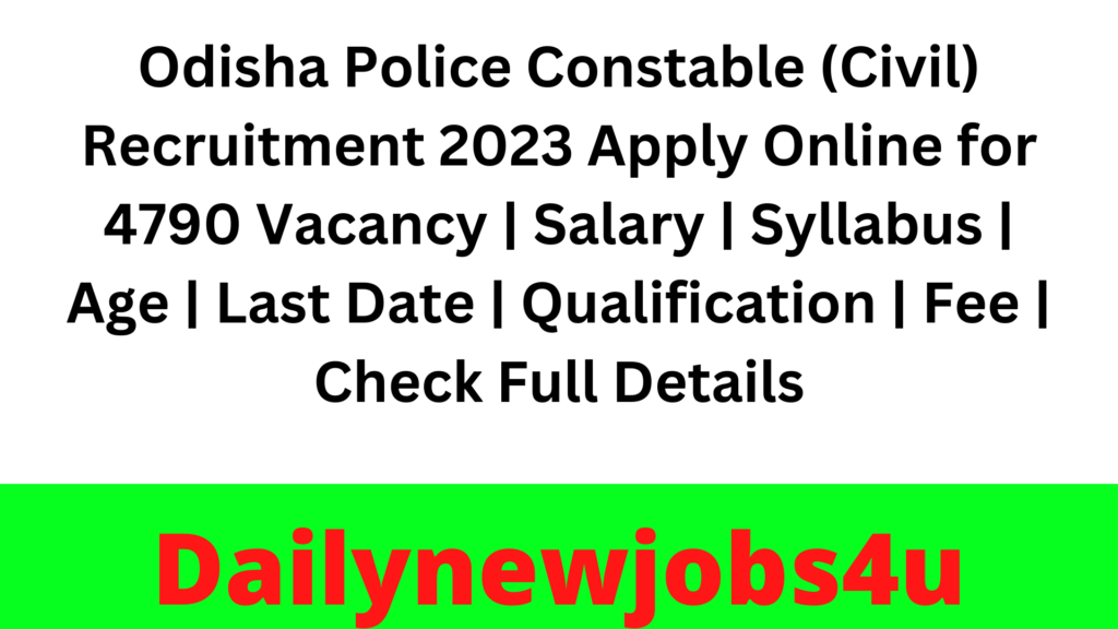 Odisha Police Constable (Civil) Recruitment 2023 Apply Online for 4790 Vacancy | Salary | Syllabus | Age | Last Date | Qualification | Fee | Check Full Details