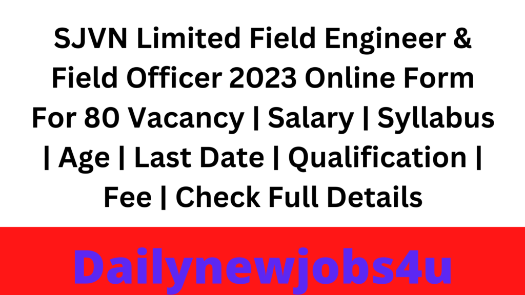 SJVN Limited Field Engineer & Field Officer 2023 Online Form For 80 Vacancy | Salary | Syllabus | Age | Last Date | Qualification | Fee | Check Full Details