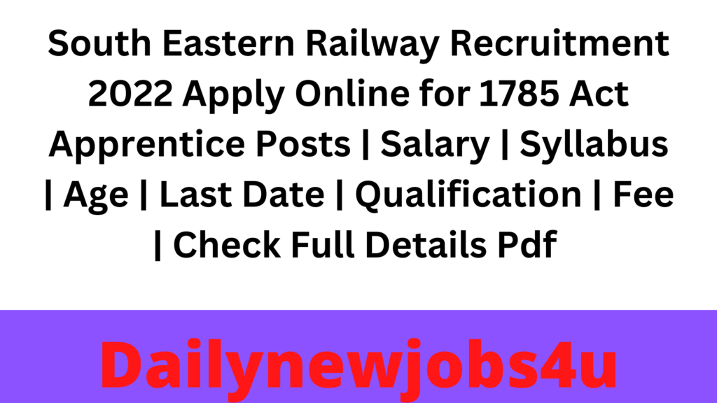South Eastern Railway Recruitment 2022 Apply Online for 1785 Act Apprentice Posts | Salary | Syllabus | Age | Last Date | Qualification | Fee | Check Full Details Pdf 