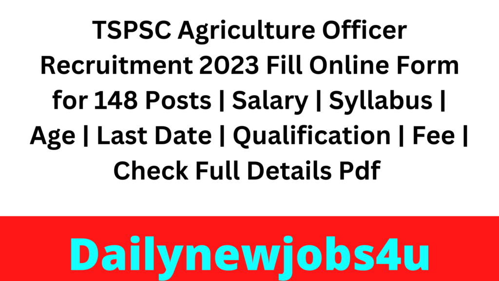 TSPSC Agriculture Officer Recruitment 2023 Fill Online Form for 148 Posts | Salary | Syllabus | Age | Last Date | Qualification | Fee | Check Full Details Pdf 