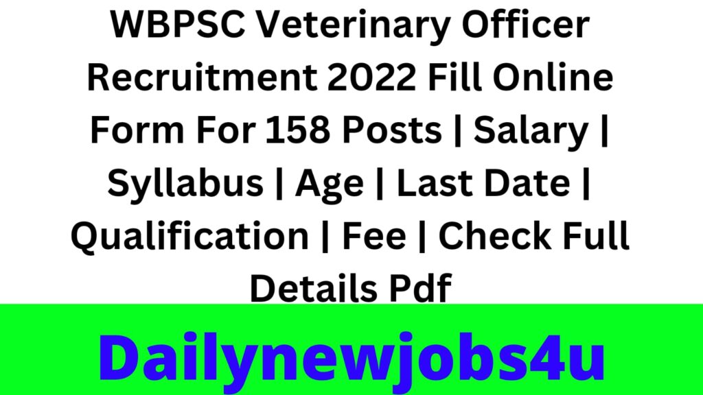 WBPSC Veterinary Officer Recruitment 2022 Fill Online Form For 158 Posts | Salary | Syllabus | Age | Last Date | Qualification | Fee | Check Full Details Pdf