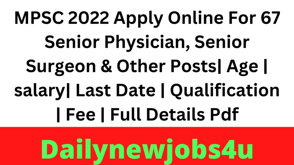 MPSC 2022 Apply Online For 67 Senior Physician, Senior Surgeon & Other Posts| Age | Salary| Last Date | Qualification | Fee | Full Details Pdf