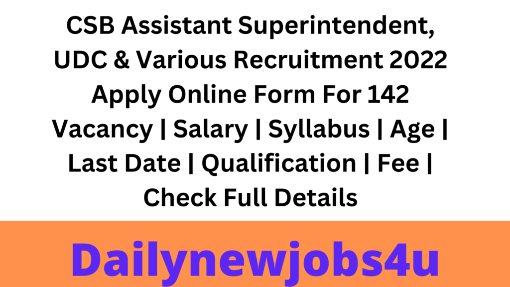 CSB Assistant Superintendent, UDC & Various Recruitment 2022 Apply Online Form For 142 Vacancy | Salary | Syllabus | Age | Last Date | Qualification | Fee | Check Full Details