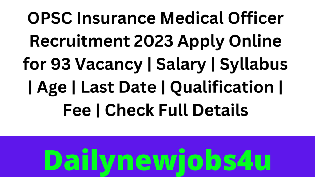 OPSC Insurance Medical Officer Recruitment 2023 Apply Online for 93 Vacancy | Salary | Syllabus | Age | Last Date | Qualification | Fee | Check Full Details