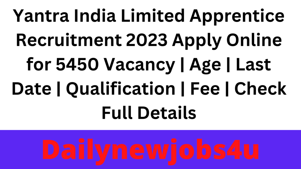 Yantra India Limited Apprentice Recruitment 2023 Apply Online for 5450 Vacancy | Age | Last Date | Qualification | Fee | Check Full Details