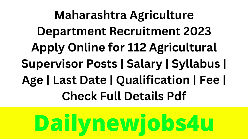 Maharashtra Agriculture Department Recruitment 2023 Apply Online for 112 Agricultural Supervisor Posts | Salary | Syllabus | Age | Last Date | Qualification | Fee | Check Full Details Pdf