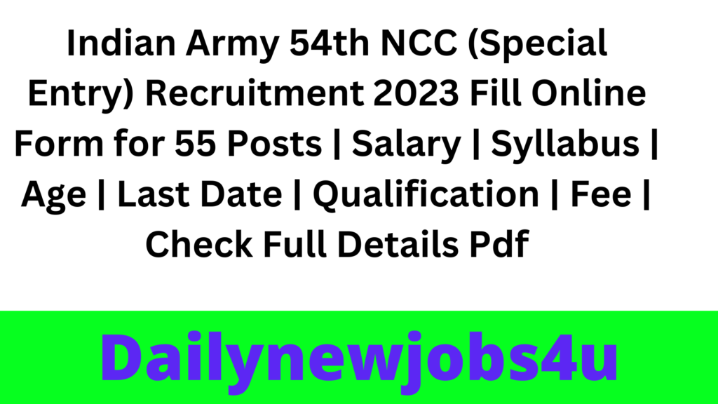 Indian Army 54th NCC (Special Entry) Recruitment 2023 Fill Online Form for 55 Posts | Salary | Syllabus | Age | Last Date | Qualification | Fee | Check Full Details Pdf
