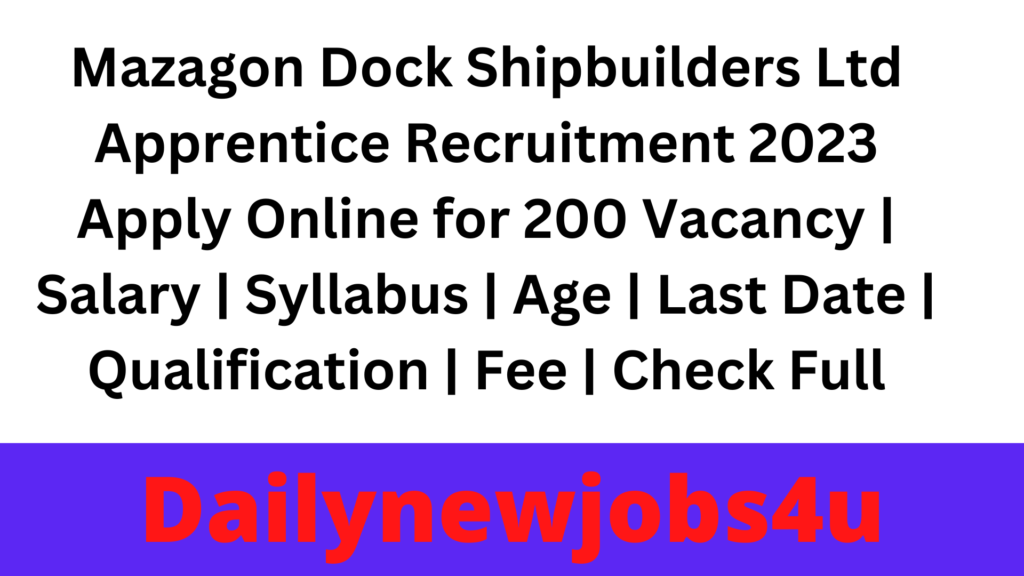 Mazagon Dock Shipbuilders Ltd Apprentice Recruitment 2023 Apply Online for 200 Vacancy | Salary | Syllabus | Age | Last Date | Qualification | Fee | Check Full