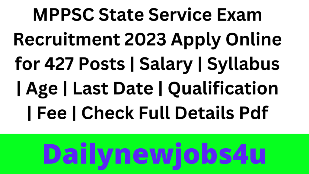 MPPSC State Service Exam Recruitment 2023 Apply Online for 427 Posts | Salary | Syllabus | Age | Last Date | Qualification | Fee | Check Full Details Pdf