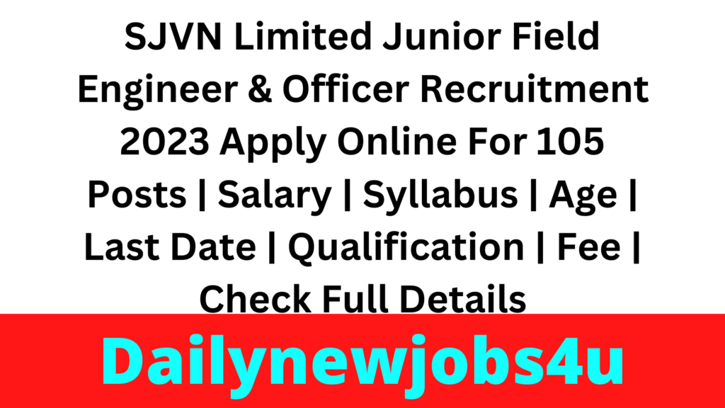 SJVN Limited Junior Field Engineer & Officer Recruitment 2023 Apply Online For 105 Posts | Salary | Syllabus | Age | Last Date | Qualification | Fee | Check Full Details