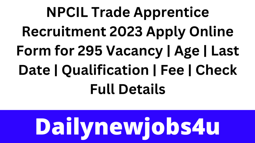 NPCIL Trade Apprentice Recruitment 2023 Apply Online Form for 295 Vacancy | Age | Last Date | Qualification | Fee | Check Full Details