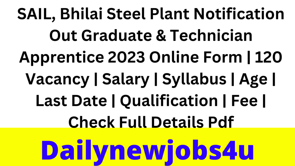 SAIL, Bhilai Steel Plant Notification Out Graduate & Technician Apprentice 2023 Online Form | 120 Vacancy | Salary | Syllabus | Age | Last Date | Qualification | Fee | Check Full Details Pdf