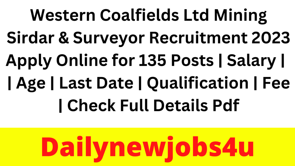Western Coalfields Ltd Mining Sirdar & Surveyor Recruitment 2023 Apply Online for 135 Posts | Salary | Syllabus | Age | Last Date | Qualification | Fee | Check Full Details Pdf