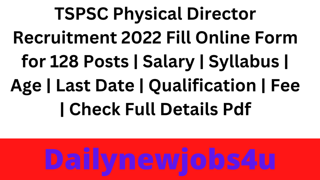 TSPSC Physical Director Recruitment 2022 Fill Online Form for 128 Posts | Salary | Syllabus | Age | Last Date | Qualification | Fee | Check Full Details Pdf