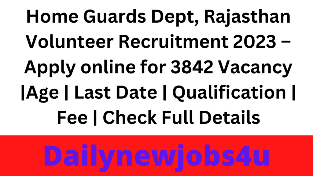 Home Guards Department, Rajasthan Volunteer Recruitment 2023 Apply online for 3842 Vacancy |Age | Last Date | Qualification | Fee | Check Full Details