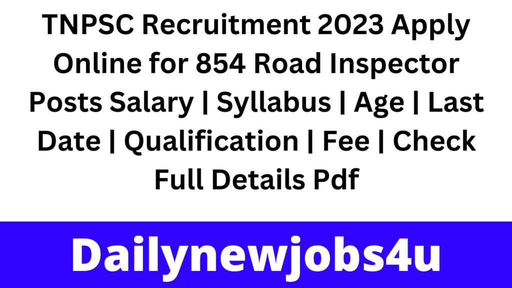 TNPSC Recruitment 2023 Apply Online for 854 Road Inspector Posts Salary | Syllabus | Age | Last Date | Qualification | Fee | Check Full Details Pdf