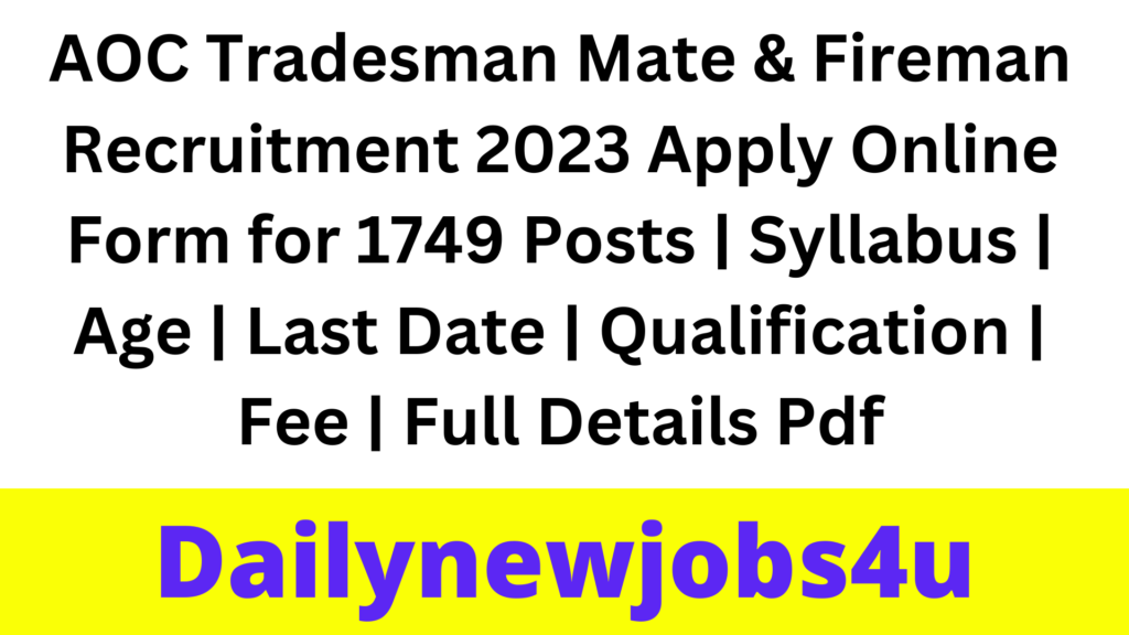 AOC Tradesman Mate & Fireman Recruitment 2023 Apply Online Form for 1749 Posts | Syllabus | Age | Last Date | Qualification | Fee | Full Details Pdf