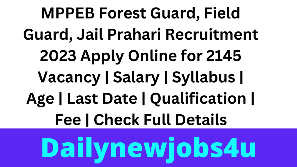MPPEB Forest Guard, Field Guard, Jail Prahari Recruitment 2023 Apply Online for 2145 Vacancy | Salary | Syllabus | Age | Last Date | Qualification | Fee | Check Full Details