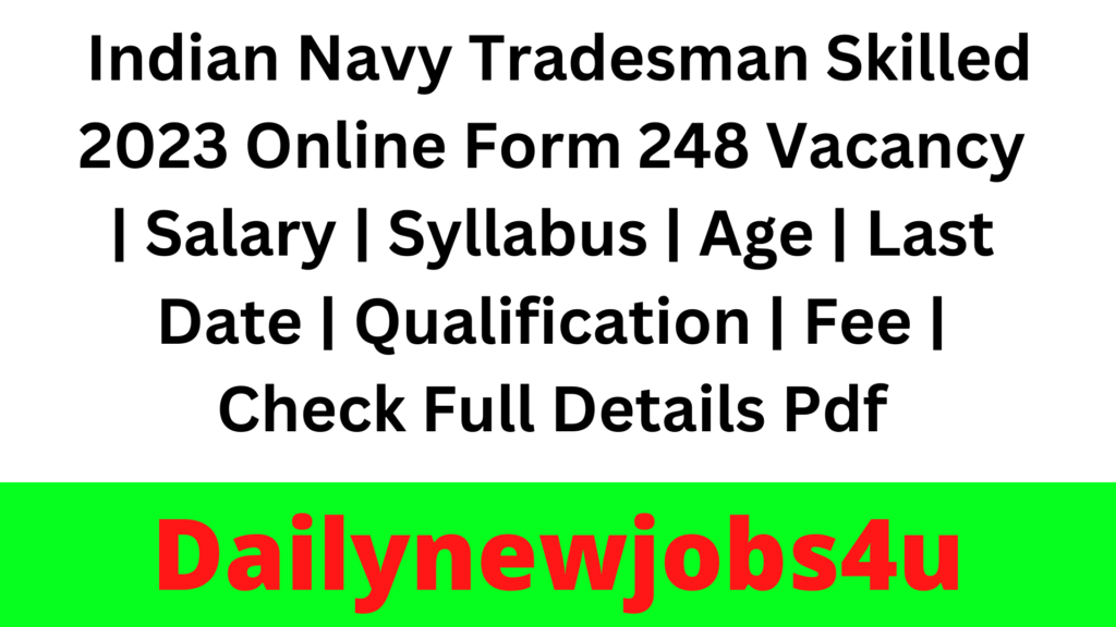  Indian Navy Tradesman Skilled 2023 Online Form 248 Vacancy | Salary | Syllabus | Age | Last Date | Qualification | Fee | Check Full Details Pdf