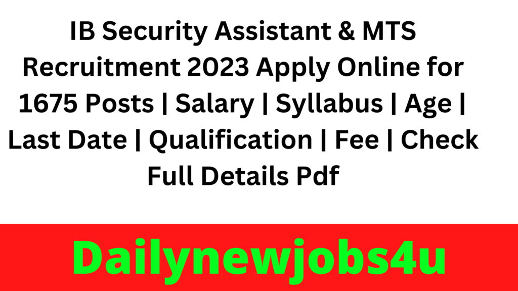 IB Security Assistant & MTS Recruitment 2023 Apply Online for 1675 Posts | Salary | Syllabus | Age | Last Date | Qualification | Fee | Check Full Details Pdf