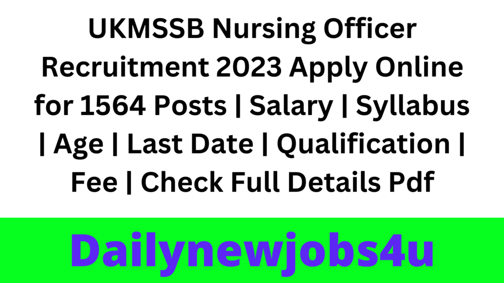 UKMSSB Nursing Officer Recruitment 2023 Apply Online for 1564 Posts | Salary | Syllabus | Age | Last Date | Qualification | Fee | Check Full Details Pdf