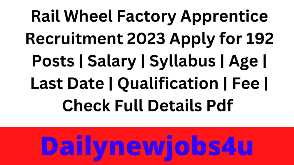 Rail Wheel Factory Apprentice Recruitment 2023 Apply for 192 Posts | Salary | Syllabus | Age | Last Date | Qualification | Fee | Check Full Details Pdf 