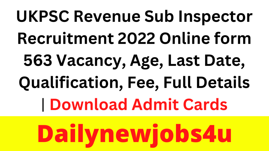 UKPSC Revenue Sub Inspector Recruitment 2022 Online form 563 Vacancy, Age, Last Date, Qualification, Fee, Full Details