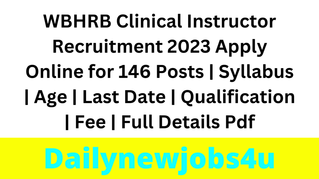 WBHRB Clinical Instructor Recruitment 2023 Apply Online for 146 Posts | Syllabus | Age | Last Date | Qualification | Fee | Full Details Pdf