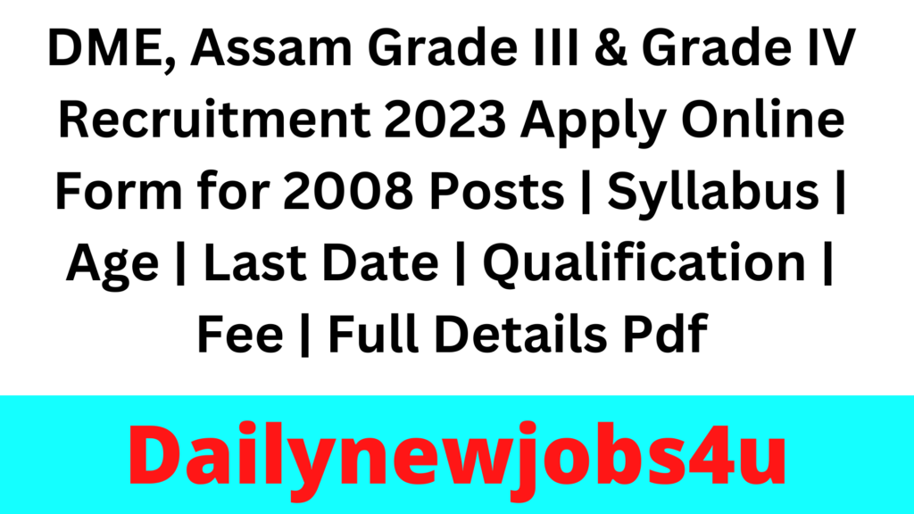 DME, Assam Grade III & Grade IV Recruitment 2023 Apply Online Form for 2008 Posts | Syllabus | Age | Last Date | Qualification | Fee | Full Details Pdf