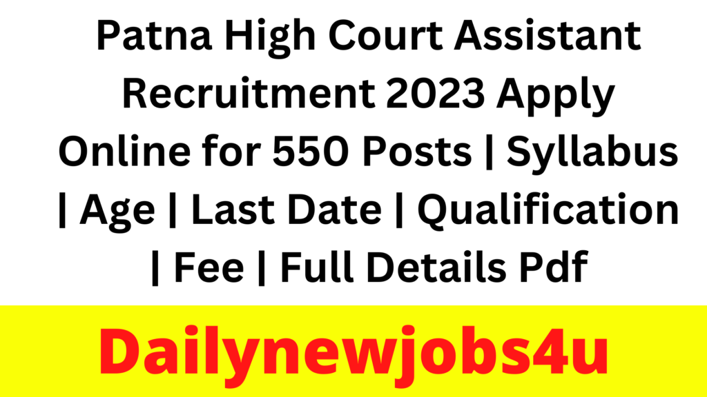 Patna High Court Assistant Recruitment 2023 Apply Online for 550 Posts | Syllabus | Age | Last Date | Qualification | Fee | Full Details Pdf