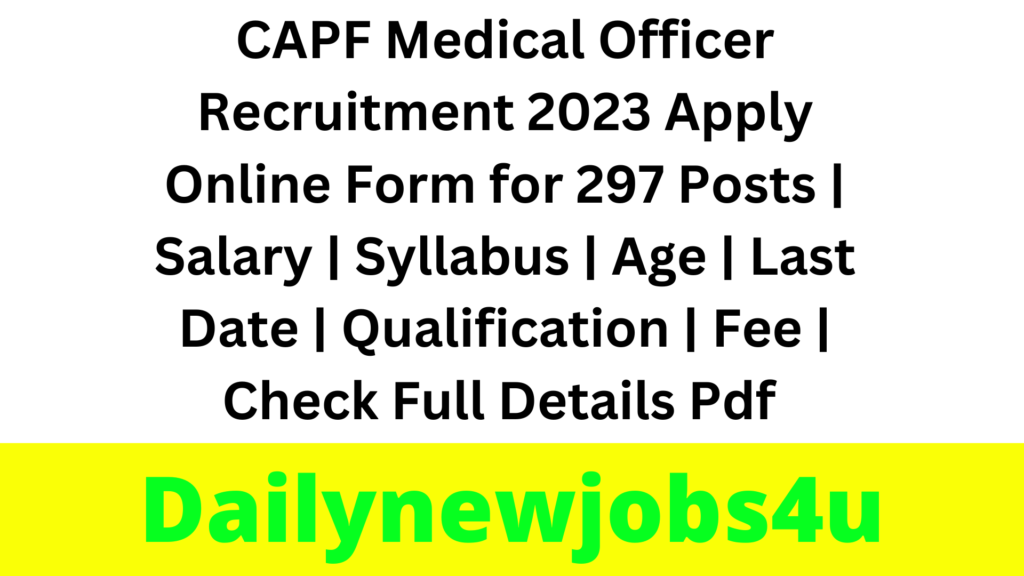 CAPF Medical Officer Recruitment 2023 Apply Online Form for 297 Posts | Salary | Syllabus | Age | Last Date | Qualification | Fee | Check Full Details Pdf 