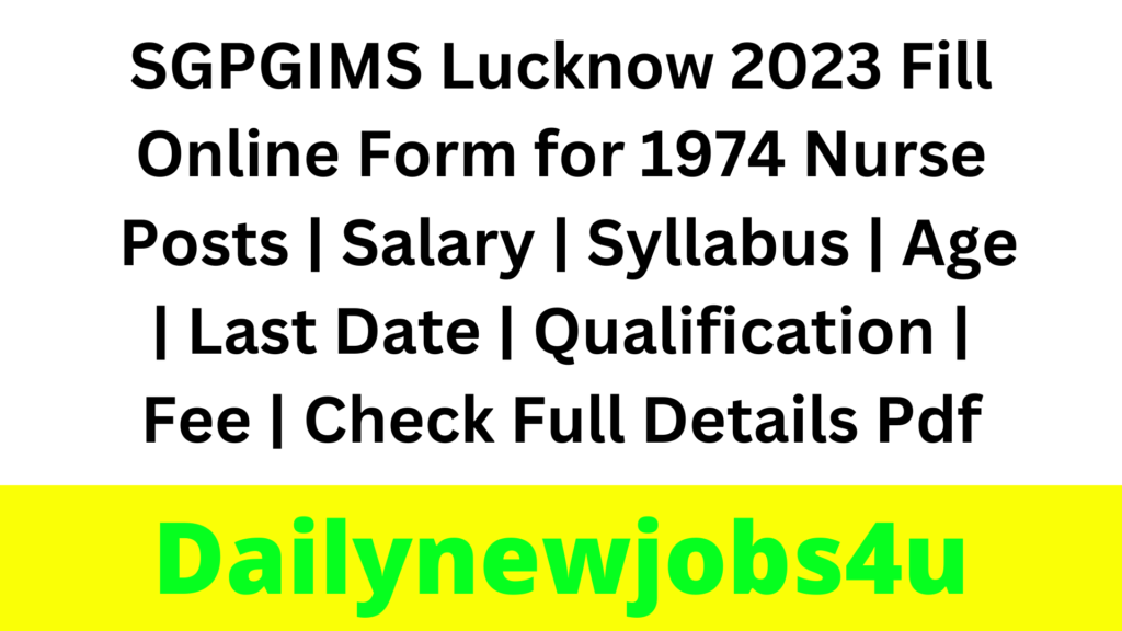 SGPGIMS Lucknow 2023 Fill Online Form for 1974 Nurse Posts | Salary | Syllabus | Age | Last Date | Qualification | Fee | Check Full Details Pdf