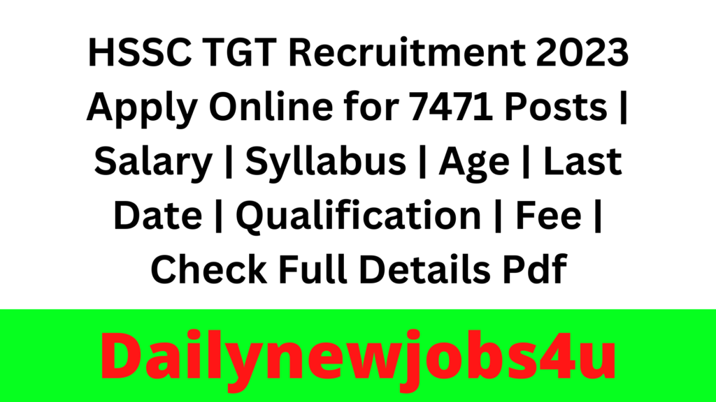 HSSC TGT Recruitment 2023 Apply Online for 7471 Posts | Salary | Syllabus | Age | Last Date | Qualification | Fee | Check Full Details Pdf