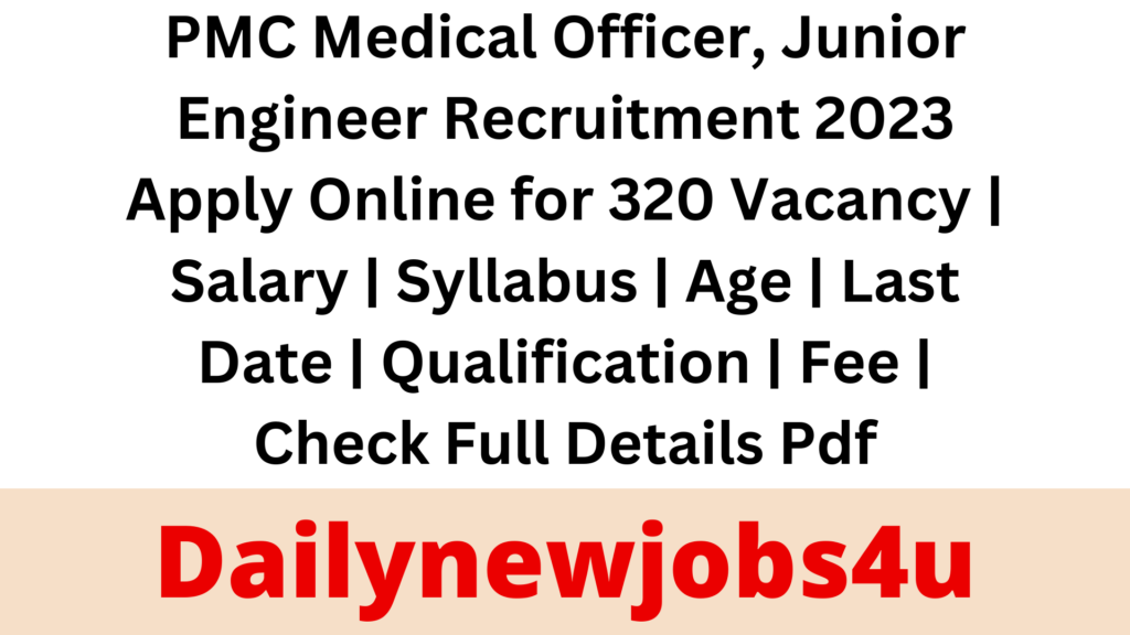 PMC Medical Officer, Junior Engineer Recruitment 2023 Apply Online for 320 Vacancy | Salary | Syllabus | Age | Last Date | Qualification | Fee | Check Full Details Pdf