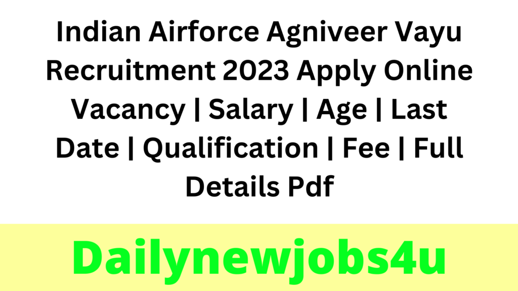 Indian Airforce Agniveer Vayu Recruitment 2023 Apply Online Vacancy | Salary | Age | Last Date | Qualification | Fee | Full Details Pdf