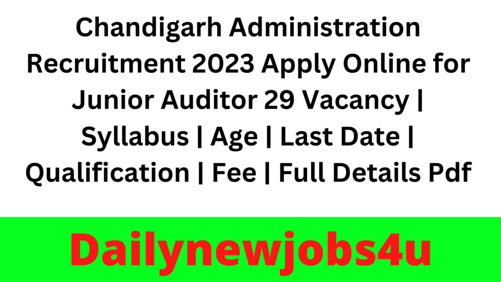 Chandigarh Administration Recruitment 2023 Apply Online for Junior Auditor 29 Vacancy | Syllabus | Age | Last Date | Qualification | Fee | Full Details Pdf