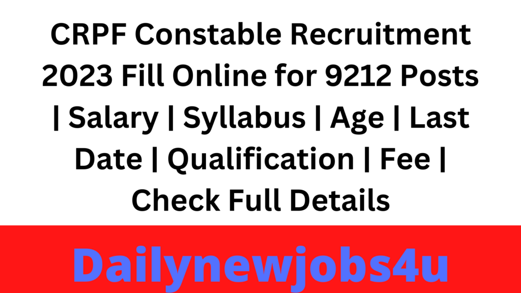 CRPF Constable Recruitment 2023 Fill Online for 9212 Posts | Salary | Syllabus | Age | Last Date | Qualification | Fee | Check Full Details