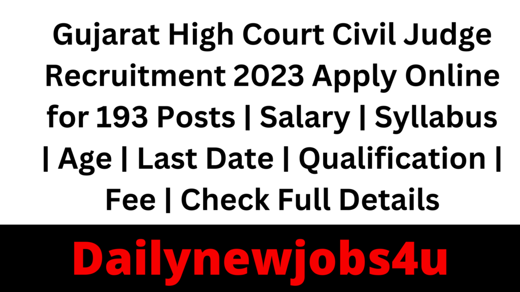 Gujarat High Court Civil Judge Recruitment 2023 Apply Online for 193 Posts | Salary | Syllabus | Age | Last Date | Qualification | Fee | Check Full Details