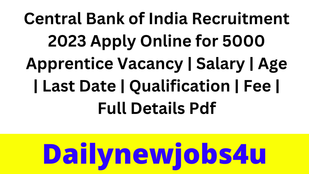 Central Bank of India Recruitment 2023 Apply Online for 5000 Apprentice Vacancy | Salary | Age | Last Date | Qualification | Fee | Full Details Pdf