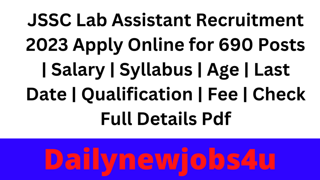 JSSC Lab Assistant Recruitment 2023 Apply Online for 690 Posts | Salary | Syllabus | Age | Last Date | Qualification | Fee | Check Full Details Pdf