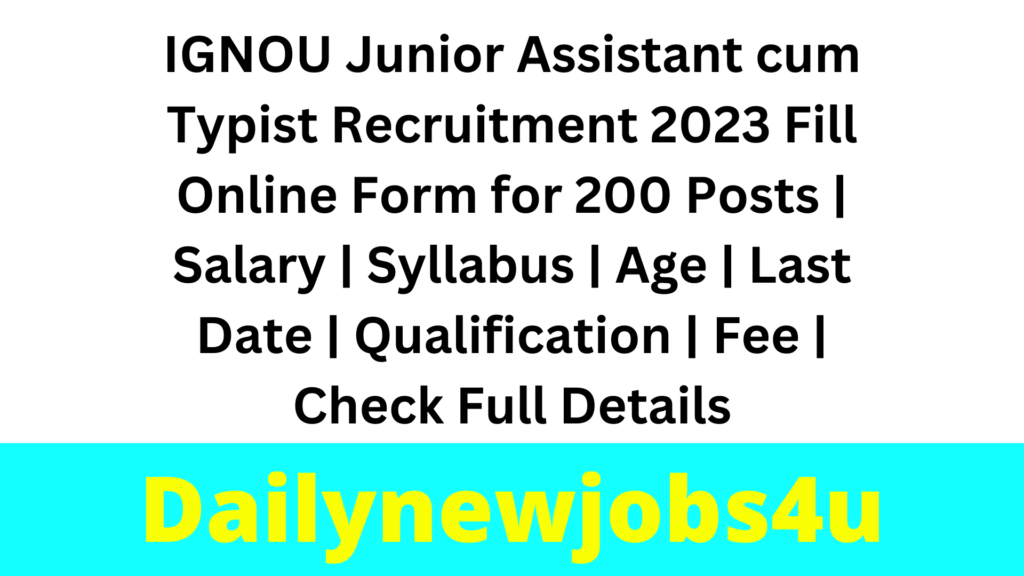 IGNOU Junior Assistant cum Typist Recruitment 2023 Fill Online Form for 200 Posts | Salary | Syllabus | Age | Last Date | Qualification | Fee | Check Full Details