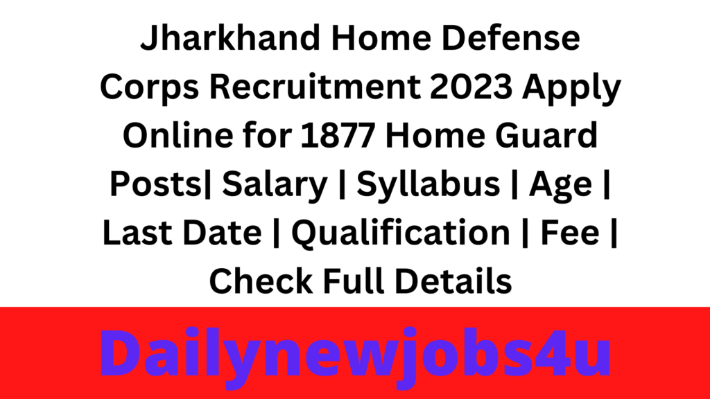 Jharkhand Home Defense Corps Recruitment 2023 Apply Online for 1877 Home Guard Posts| Salary | Syllabus | Age | Last Date | Qualification | Fee | Check Full Details