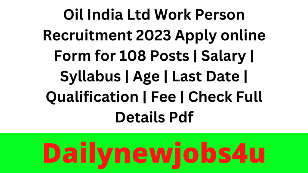 Oil India Ltd Work Person Recruitment 2023 Apply online Form for 108 Posts | Salary | Syllabus | Age | Last Date | Qualification | Fee | Check Full Details Pdf