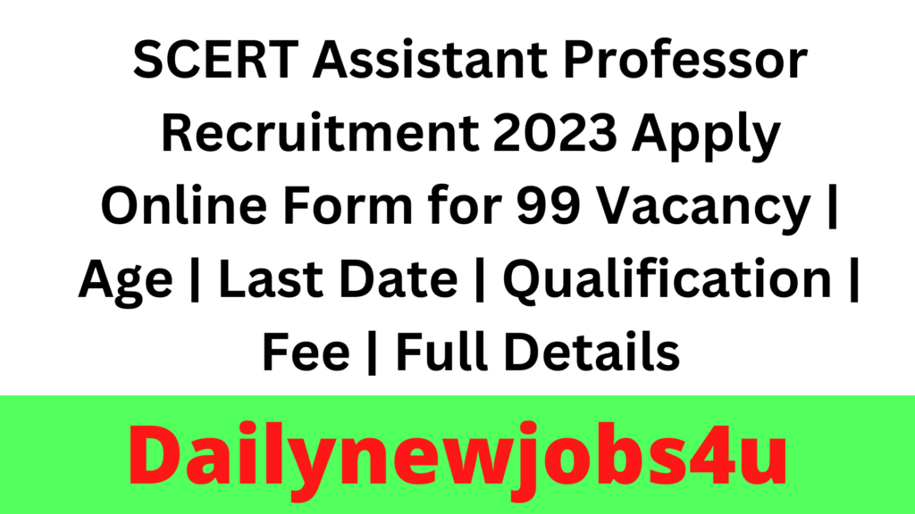 SCERT Assistant Professor Recruitment 2023 Apply Online Form for 99 Vacancy | Age | Last Date | Qualification | Fee | Full Details
