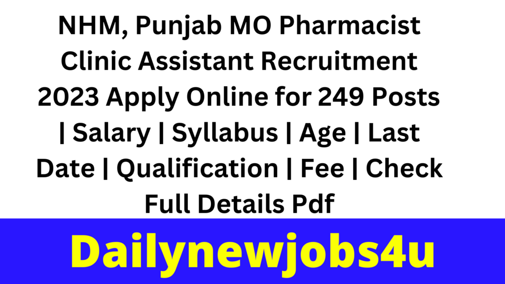 NHM, Punjab MO Pharmacist Clinic Assistant Recruitment 2023 Apply Online for 249 Posts | Salary | Syllabus | Age | Last Date | Qualification | Fee | Check Full Details Pdf
