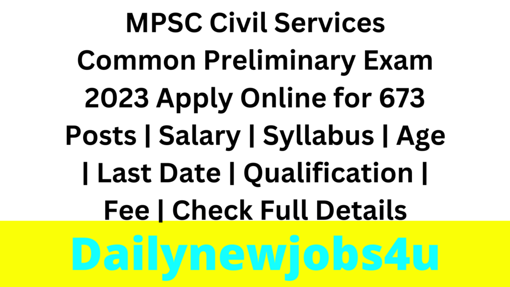 MPSC Civil Services Common Preliminary Exam 2023 Apply Online for 673 Posts | Salary | Syllabus | Age | Last Date | Qualification | Fee | Check Full Details