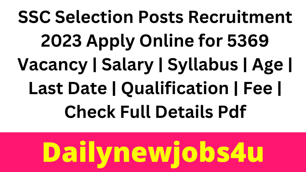 SSC Selection Posts Recruitment 2023 Apply Online for 5369 Vacancy | Salary | Syllabus | Age | Last Date | Qualification | Fee | Check Full Details Pdf